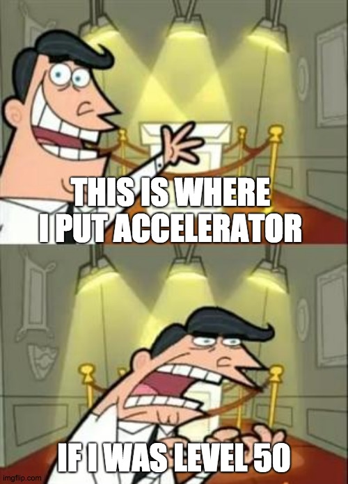 This Is Where I'd Put My Trophy If I Had One | THIS IS WHERE I PUT ACCELERATOR; IF I WAS LEVEL 50 | image tagged in memes,this is where i'd put my trophy if i had one | made w/ Imgflip meme maker