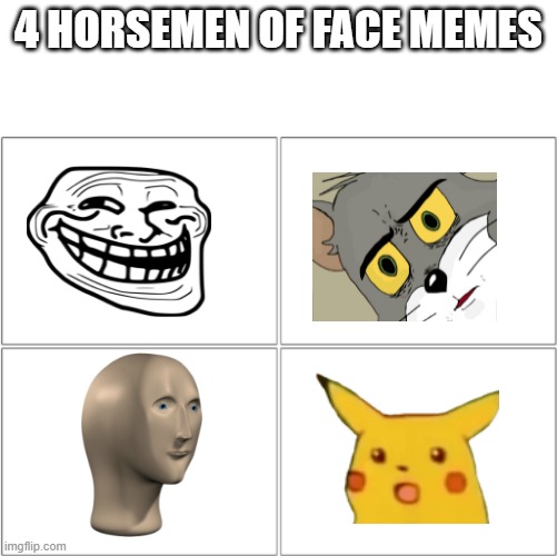 Yes. I have them all. | 4 HORSEMEN OF FACE MEMES | image tagged in the 4 horsemen of,surprised pikachu,stonks,troll,unsettled tom | made w/ Imgflip meme maker