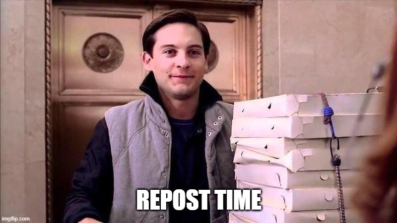 Pizza Time | REPOST TIME | image tagged in pizza time | made w/ Imgflip meme maker
