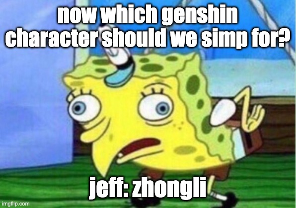 Mocking Spongebob Meme | now which genshin character should we simp for? jeff: zhongli | image tagged in memes,mocking spongebob | made w/ Imgflip meme maker