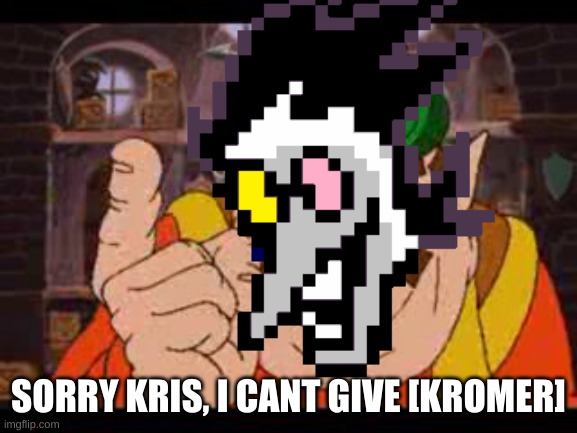 SORRY KRIS, I CANT GIVE [KROMER] | made w/ Imgflip meme maker