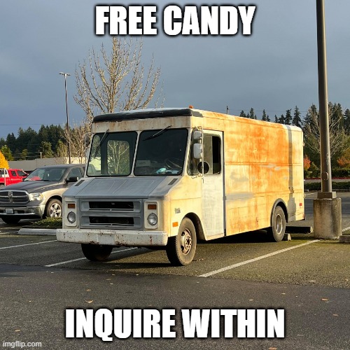 Free Candy: Inquire Within |  FREE CANDY; INQUIRE WITHIN | image tagged in freecandy,missing person,lost puppy,murder van,free candy,abduction | made w/ Imgflip meme maker