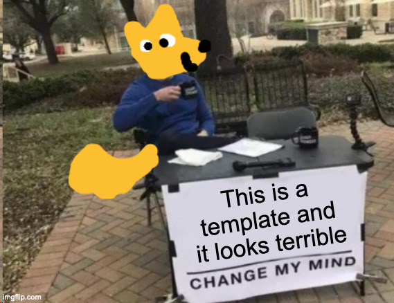 Why | This is a template and it looks terrible | image tagged in change my mind furry edition | made w/ Imgflip meme maker