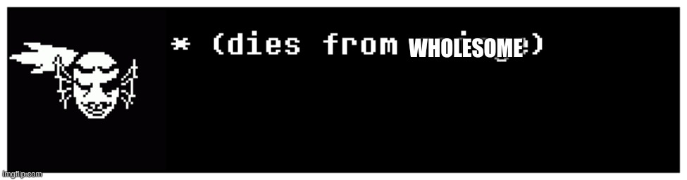 Undyne the Undying dies from cringe | WHOLESOME | image tagged in undyne the undying dies from cringe | made w/ Imgflip meme maker