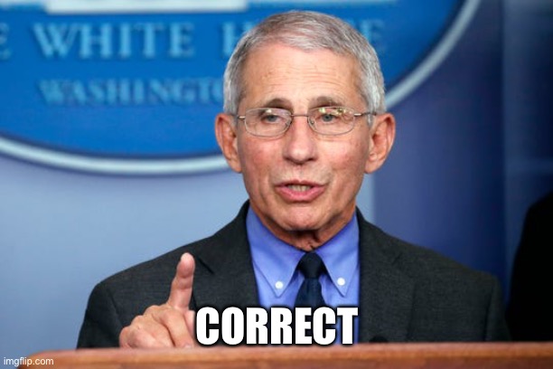 Dr. Fauci | CORRECT | image tagged in dr fauci | made w/ Imgflip meme maker