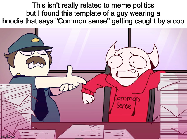 Idk if this will b disapproved or something |  This isn't really related to meme politics but I found this template of a guy wearing a hoodie that says ''Common sense'' getting caught by a cop | made w/ Imgflip meme maker