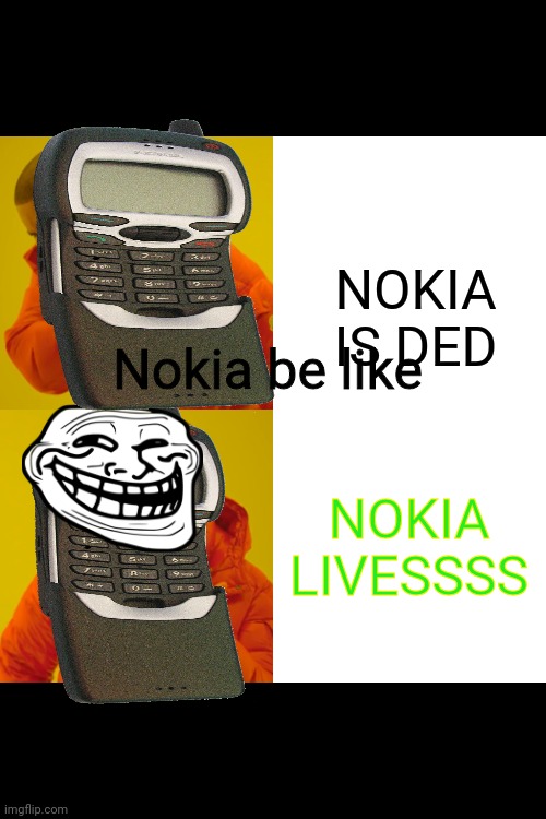 Drake Hotline Bling Meme | NOKIA IS DED; Nokia be like; NOKIA LIVESSSS | image tagged in memes,drake hotline bling | made w/ Imgflip meme maker