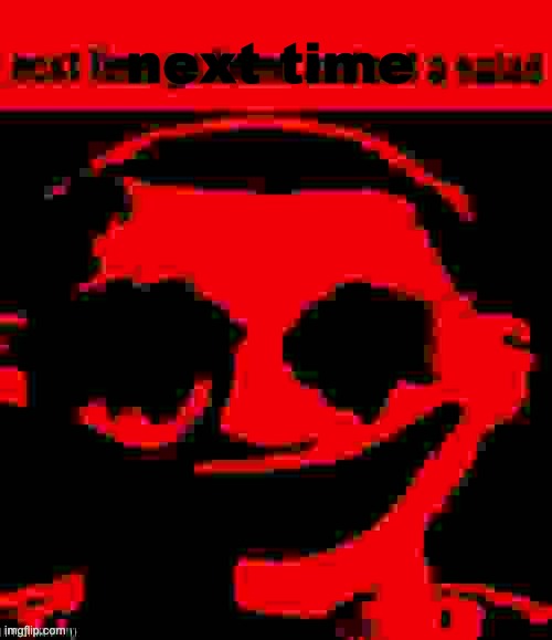next time | made w/ Imgflip meme maker