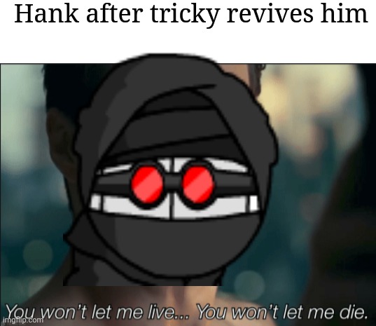 Hank after tricky revives him | image tagged in blank white template,you won't let me live you won't let me die | made w/ Imgflip meme maker