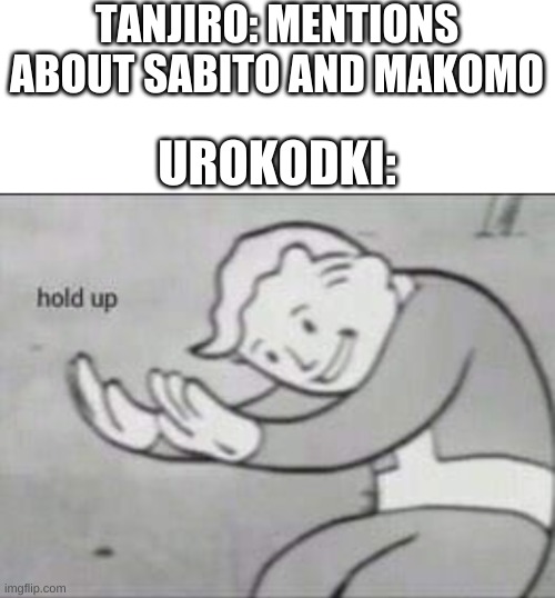 y |  TANJIRO: MENTIONS ABOUT SABITO AND MAKOMO; UROKODKI: | image tagged in blank white template,fallout hold up,demon slayer | made w/ Imgflip meme maker
