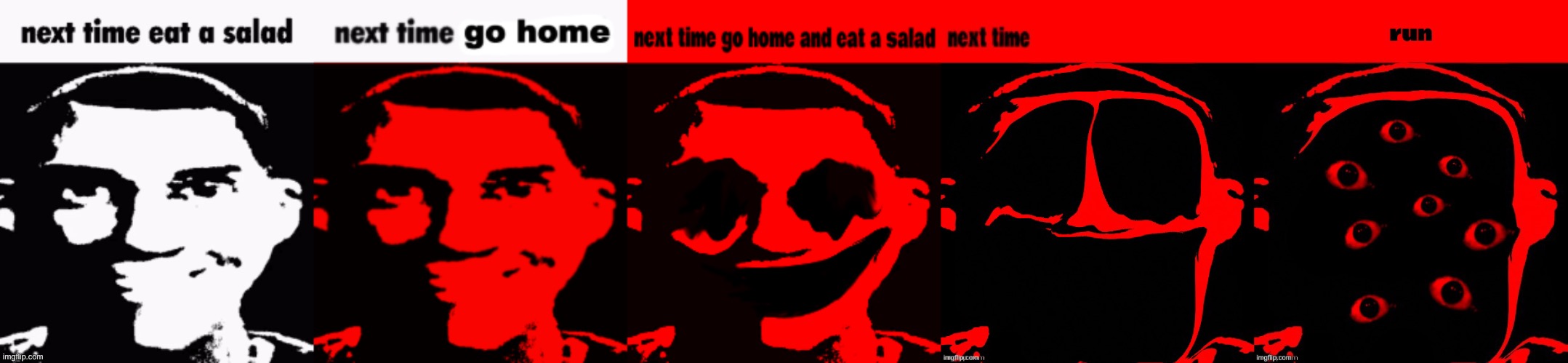 image tagged in next time eat a salad,next time go home,next time go home and eat a salad | made w/ Imgflip meme maker