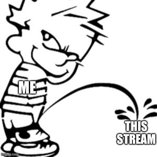 20 hours before the piss droplets hit msmg | ME; THIS STREAM | image tagged in piss on you | made w/ Imgflip meme maker
