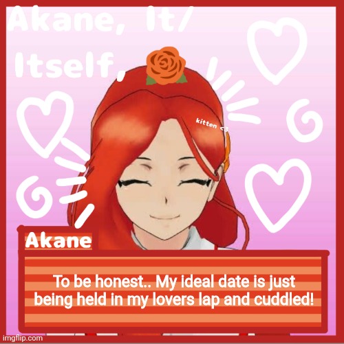 To be honest.. My ideal date is just being held in my lovers lap and cuddled! | image tagged in akane | made w/ Imgflip meme maker