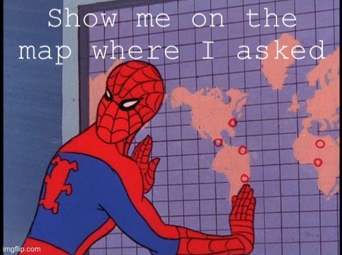 Spiderman show me on the map where I asked | image tagged in spiderman show me on the map where i asked | made w/ Imgflip meme maker