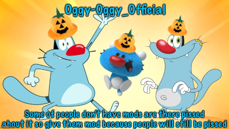 Oggy-Oggy_Official’s announcement template (Halloween edition) | Some of people don’t have mods are there pissed about it so give them mod because people will still be pissed | image tagged in oggy-oggy_official s announcement template halloween edition | made w/ Imgflip meme maker