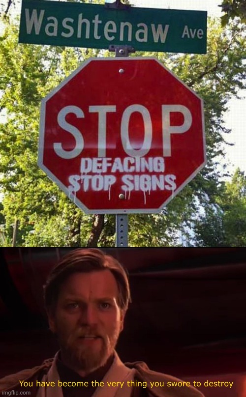 putting "defacing stop signs" was defacing stop signs... | image tagged in you have become the very thing you swore to destroy,task failed successfully,stupid signs,irony,graffiti | made w/ Imgflip meme maker