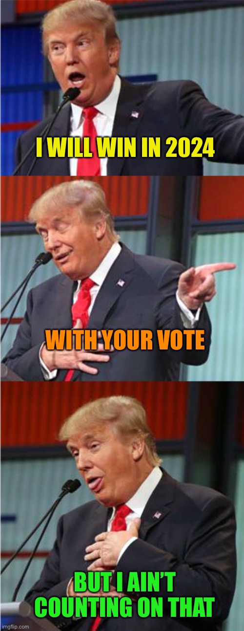 Bad Pun Trump | I WILL WIN IN 2024 BUT I AIN’T COUNTING ON THAT WITH YOUR VOTE | image tagged in bad pun trump | made w/ Imgflip meme maker