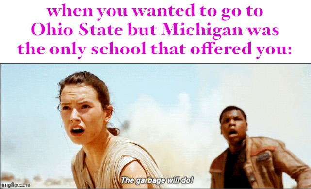i forgot to post this when i made it lol | image tagged in ohio state,michigan,football,sports,funny | made w/ Imgflip meme maker