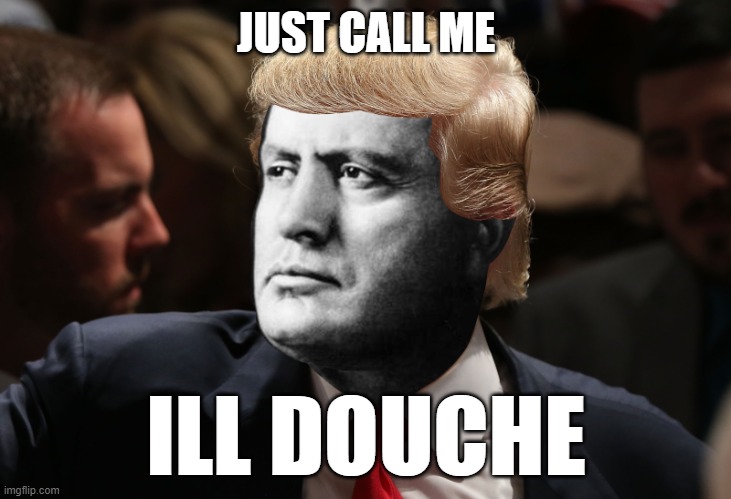 JUST CALL ME ILL DOUCHE | made w/ Imgflip meme maker