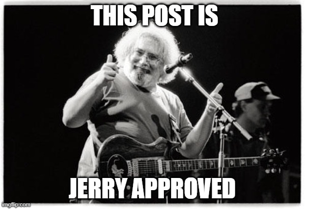 Jerry Garcia Approves | THIS POST IS; JERRY APPROVED | image tagged in jerry garcia thumbs up,jerry garcia,grateful dead,lsd,shrooms,magic mushrooms | made w/ Imgflip meme maker