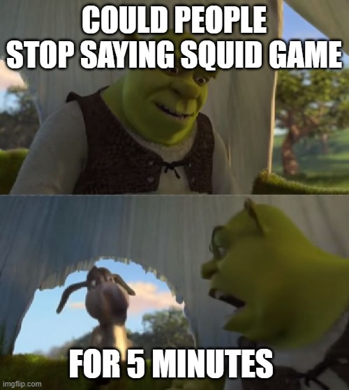 Could you not ___ for 5 MINUTES | COULD PEOPLE STOP SAYING SQUID GAME; FOR 5 MINUTES | image tagged in could you not ___ for 5 minutes,squid game,memes,gifs,not really a gif,oh wow are you actually reading these tags | made w/ Imgflip meme maker