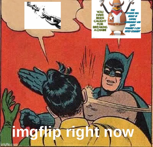 its annoying lollll | imgflip right now | image tagged in memes,batman slapping robin,chain,chain breaker,meme,funny | made w/ Imgflip meme maker