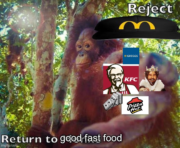 Return to monke | good fast food | image tagged in return to monke | made w/ Imgflip meme maker