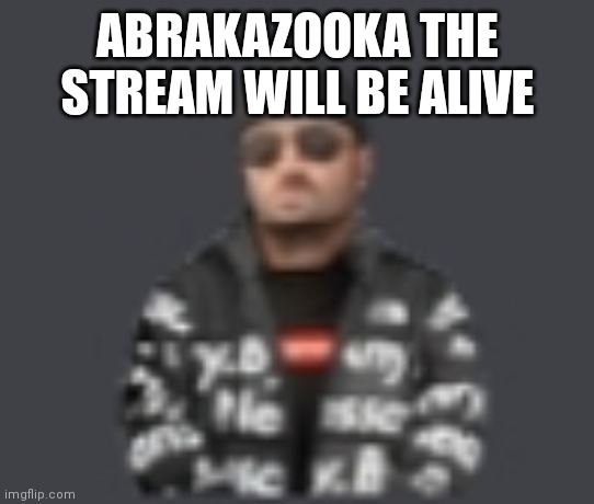 with my magic stream will revive | ABRAKAZOOKA THE STREAM WILL BE ALIVE | image tagged in terrorist drip | made w/ Imgflip meme maker