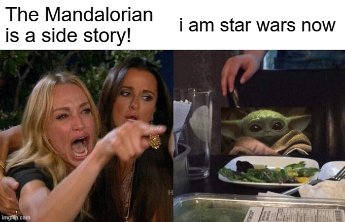 hm | The Mandalorian is a side story! i am star wars now | image tagged in memes,woman yelling at cat | made w/ Imgflip meme maker