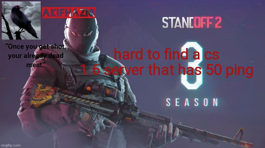 the server has like 180 ping or so | hard to find a cs 1.6 server that has 50 ping | image tagged in akifhaziq standoff 2 season 3 temp | made w/ Imgflip meme maker