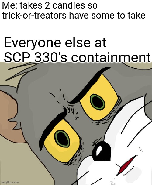 Unsettled Tom |  Me: takes 2 candies so trick-or-treators have some to take; Everyone else at SCP 330's containment | image tagged in memes,unsettled tom | made w/ Imgflip meme maker