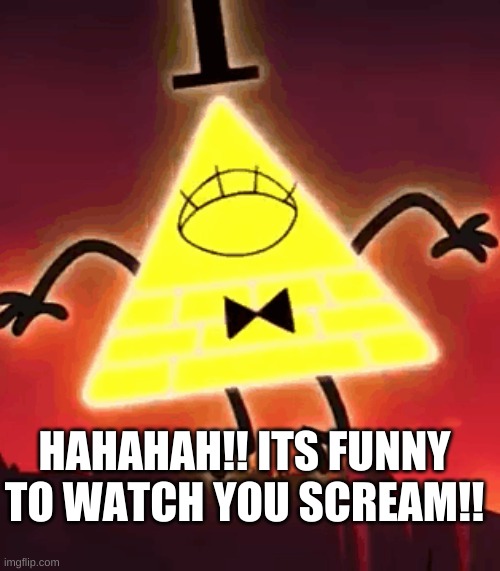 HAHAHAH!! ITS FUNNY TO WATCH YOU SCREAM!! | made w/ Imgflip meme maker
