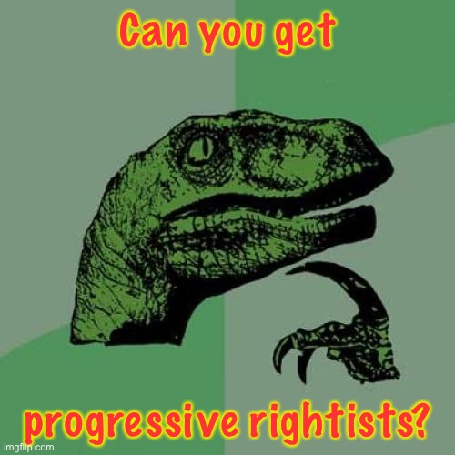 Philosoraptor Meme | Can you get; progressive rightists? | image tagged in memes,philosoraptor | made w/ Imgflip meme maker