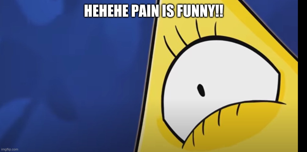 HEHEHE PAIN IS FUNNY!! | made w/ Imgflip meme maker