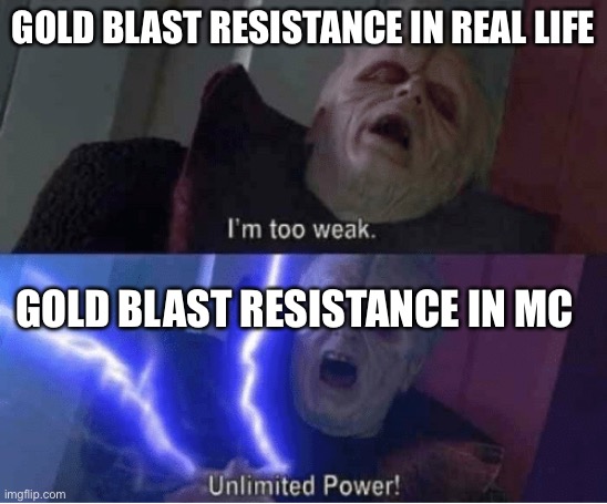 Minecraft memes #69 | GOLD BLAST RESISTANCE IN REAL LIFE; GOLD BLAST RESISTANCE IN MC | image tagged in im too weak | made w/ Imgflip meme maker