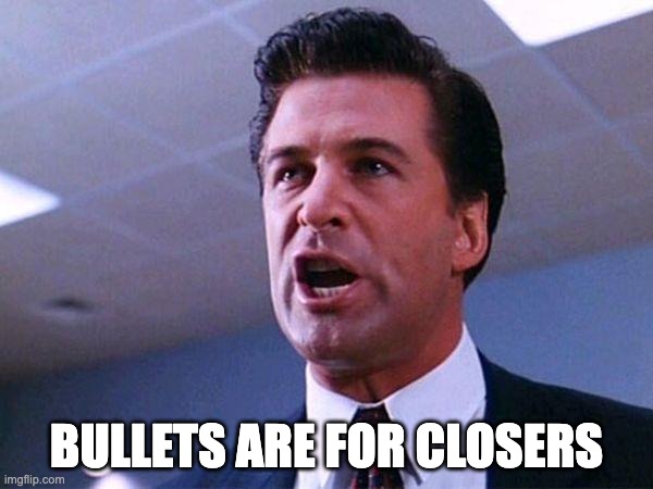 Baldwin on Fire | BULLETS ARE FOR CLOSERS | image tagged in alec baldwin glengarry glen ross | made w/ Imgflip meme maker