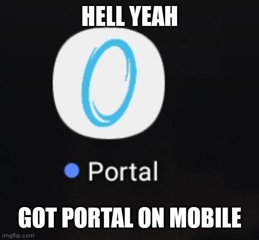 HELL YEAH; GOT PORTAL ON MOBILE | made w/ Imgflip meme maker