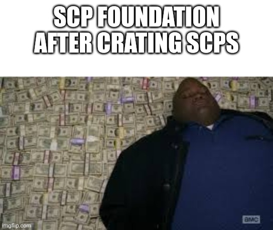 Day 420 of bad title |  SCP FOUNDATION AFTER CRATING SCPS | image tagged in black guy lying on money | made w/ Imgflip meme maker