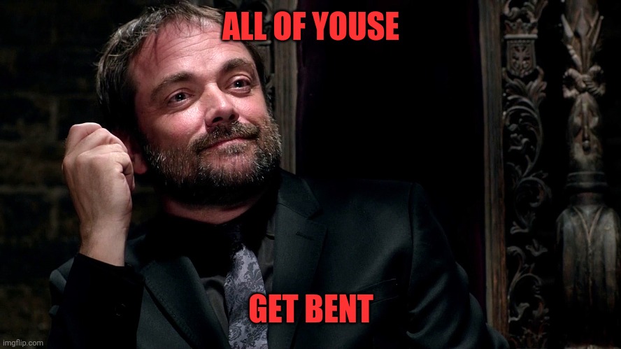 Crowley (Supernatural) | ALL OF YOUSE; GET BENT | image tagged in crowley supernatural | made w/ Imgflip meme maker