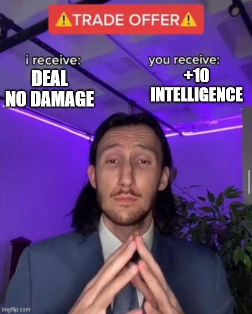 i receive you receive | +10 INTELLIGENCE; DEAL NO DAMAGE | image tagged in i receive you receive | made w/ Imgflip meme maker