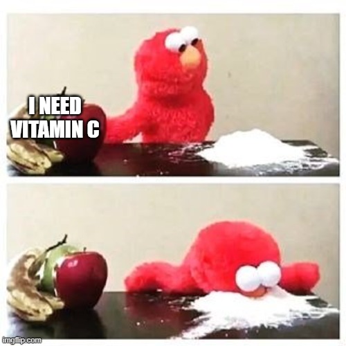 elmo cocaine | I NEED VITAMIN C | image tagged in elmo cocaine | made w/ Imgflip meme maker