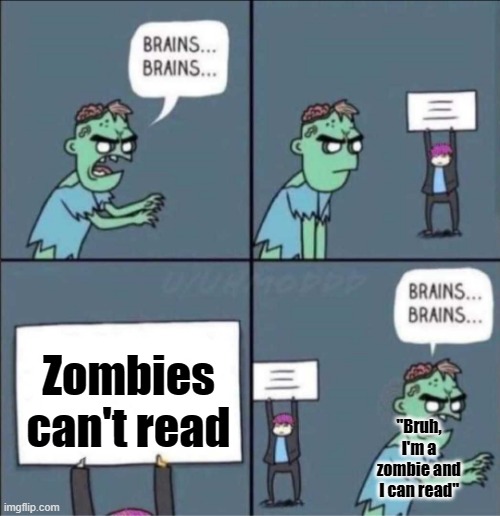 Isn't this weird | Zombies can't read; "Bruh, I'm a zombie and I can read" | image tagged in zombie brains | made w/ Imgflip meme maker