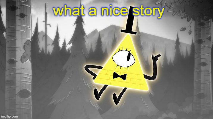 Bill Cipher | what a nice story | image tagged in bill cipher | made w/ Imgflip meme maker