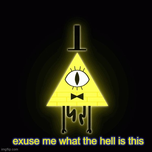 bill cipher says | exuse me what the hell is this | image tagged in bill cipher says | made w/ Imgflip meme maker