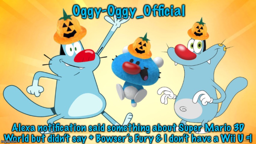 Oggy-Oggy_Official’s announcement template (Halloween edition) | Alexa notification said something about Super Mario 3D World but didn’t say + Bowser’s Fury & I don’t have a Wii U =| | image tagged in oggy-oggy_official s announcement template halloween edition | made w/ Imgflip meme maker