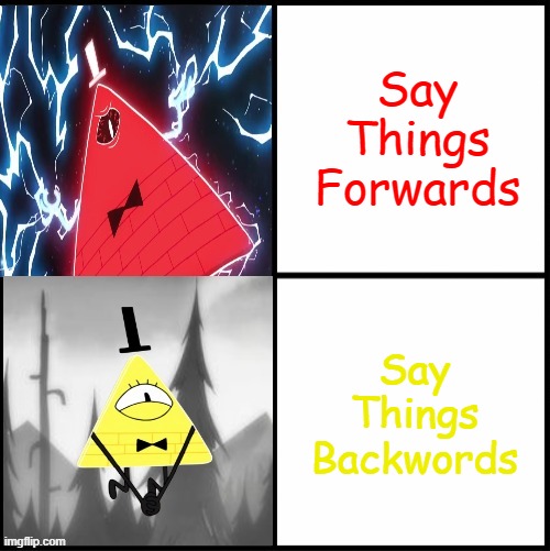 1110111100111 | Say Things Forwards; Say Things Backwords | image tagged in bill cipher drake | made w/ Imgflip meme maker