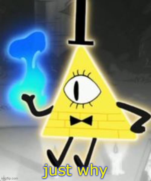 Bill Cipher | just why | image tagged in bill cipher | made w/ Imgflip meme maker