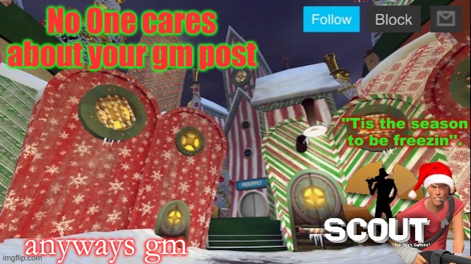 :) | No One cares about your gm post; anyways gm | image tagged in scouts xmas announcement temp | made w/ Imgflip meme maker