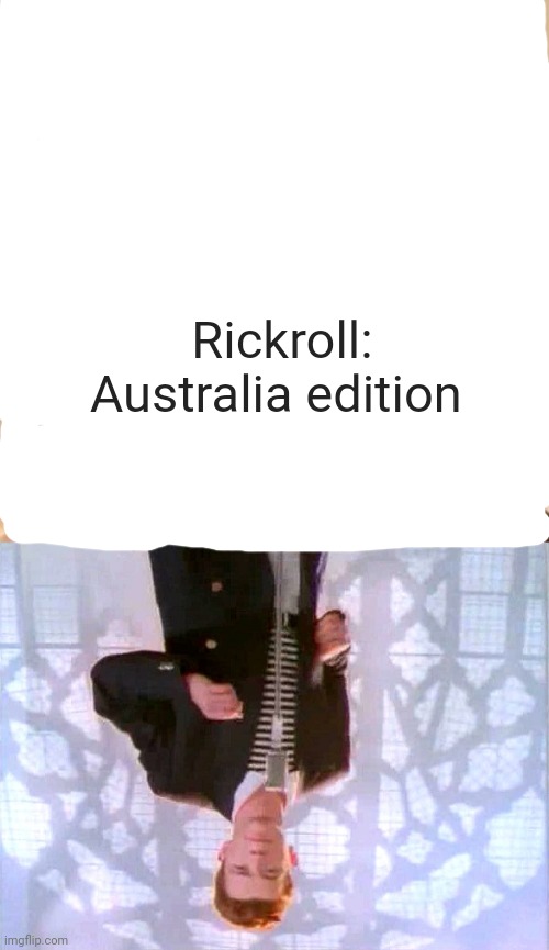 Rickroll: Australia edition | image tagged in memes,uno draw 25 cards,rickrolling | made w/ Imgflip meme maker