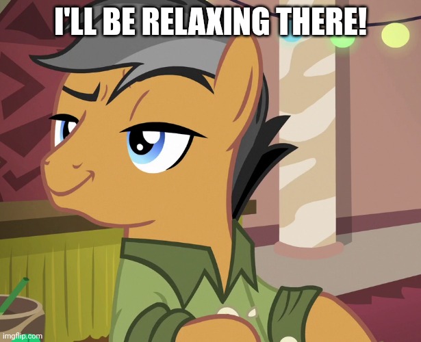 I'LL BE RELAXING THERE! | made w/ Imgflip meme maker